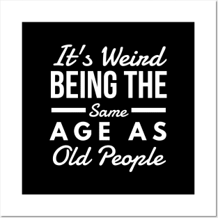 It's Weird Being The Same Age As Old People - Funny Sayings Posters and Art